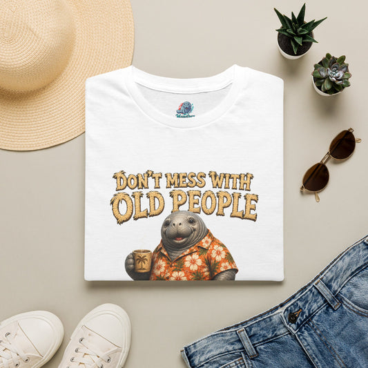 Don't Mess With Old People Shirt | Funny Manatee Humor Tee | We Didn't Get This Age By Being Stupid no background